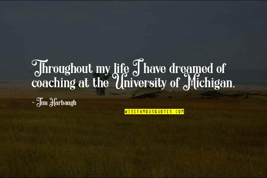 University Of Michigan Quotes By Jim Harbaugh: Throughout my life I have dreamed of coaching
