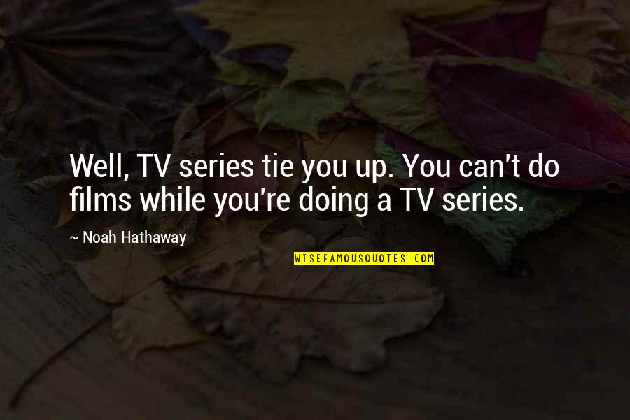 University Of Michigan Sports Quotes By Noah Hathaway: Well, TV series tie you up. You can't
