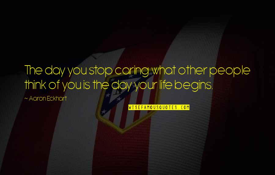 University Of Notre Dame Quotes By Aaron Eckhart: The day you stop caring what other people