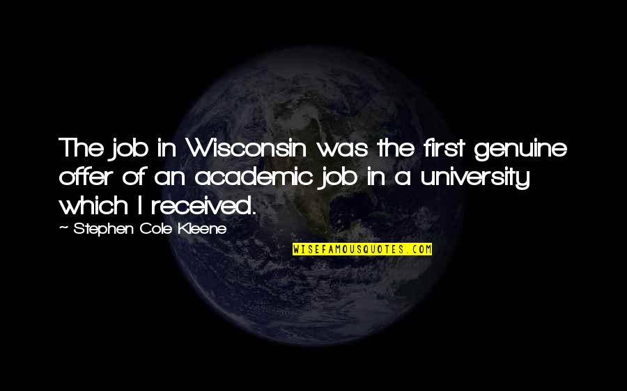 University Of Quotes By Stephen Cole Kleene: The job in Wisconsin was the first genuine