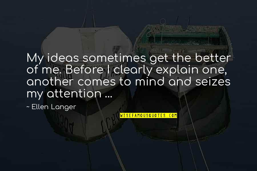 University Of Virginia Quotes By Ellen Langer: My ideas sometimes get the better of me.