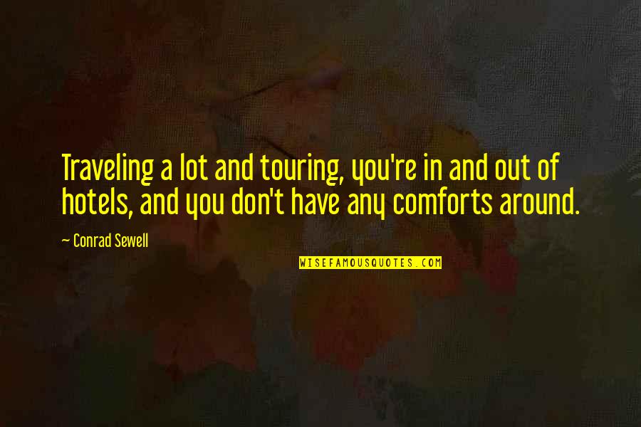 University Of Wisconsin Madison Quotes By Conrad Sewell: Traveling a lot and touring, you're in and University Of Wisconsin Madison Quotes By Conrad Sewell: Traveling a lot and touring, you're in and