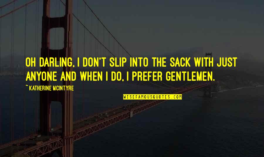 University Of Wisconsin Madison Quotes By Katherine McIntyre: Oh darling, I don't slip into the sack University Of Wisconsin Madison Quotes By Katherine McIntyre: Oh darling, I don't slip into the sack