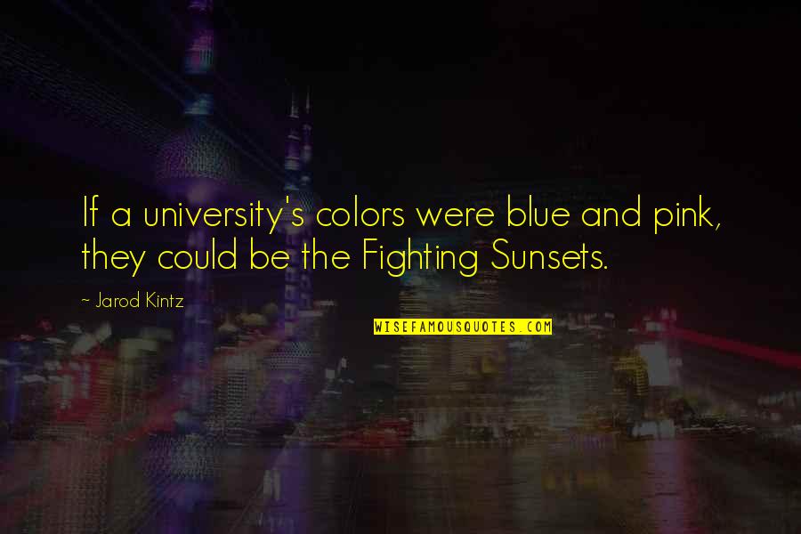 University Quotes By Jarod Kintz: If a university's colors were blue and pink,