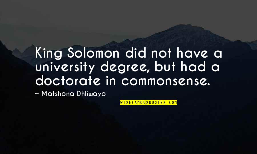 University Quotes By Matshona Dhliwayo: King Solomon did not have a university degree,