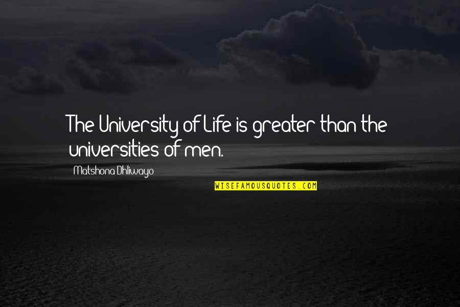 University Quotes By Matshona Dhliwayo: The University of Life is greater than the