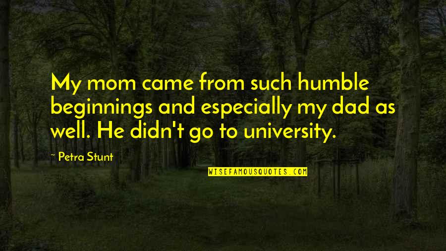 University Quotes By Petra Stunt: My mom came from such humble beginnings and
