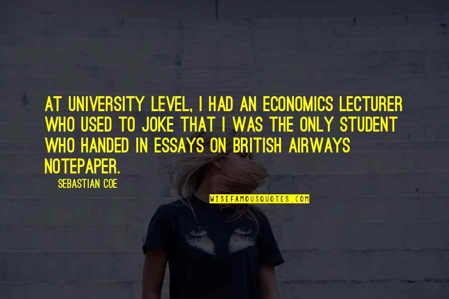 University Quotes By Sebastian Coe: At university level, I had an economics lecturer