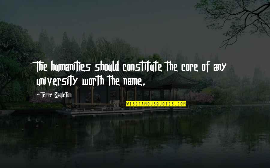 University Quotes By Terry Eagleton: The humanities should constitute the core of any