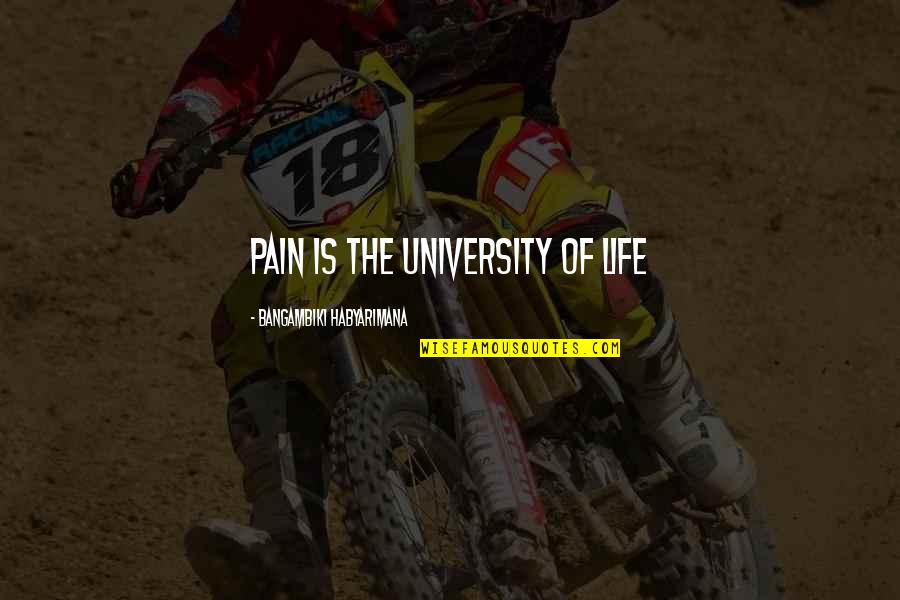 University Quotes Quotes By Bangambiki Habyarimana: Pain is the University of Life University Quotes Quotes By Bangambiki Habyarimana: Pain is the University of Life