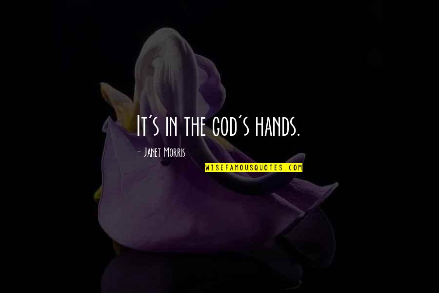 University Quotes Quotes By Janet Morris: It's in the god's hands. University Quotes Quotes By Janet Morris: It's in the god's hands.