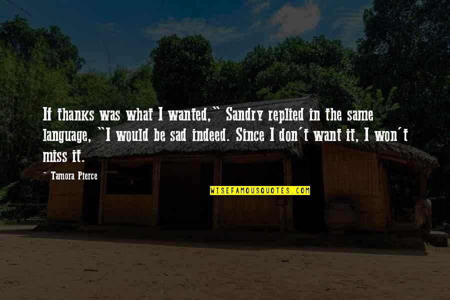 University Quotes Quotes By Tamora Pierce: If thanks was what I wanted," Sandry replied University Quotes Quotes By Tamora Pierce: If thanks was what I wanted," Sandry replied