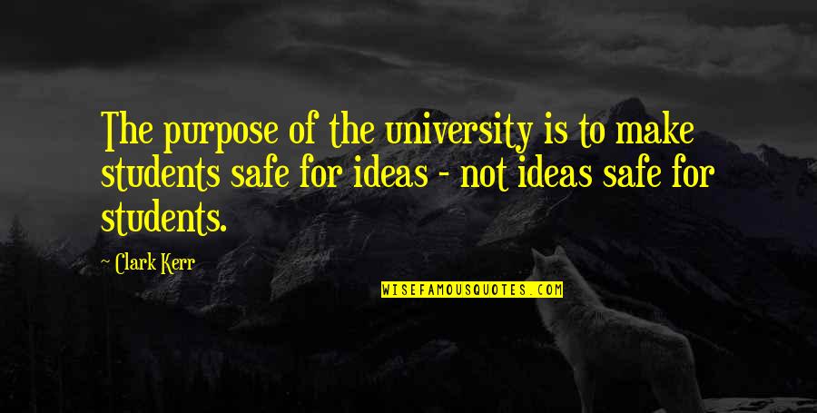 University Students Quotes By Clark Kerr: The purpose of the university is to make