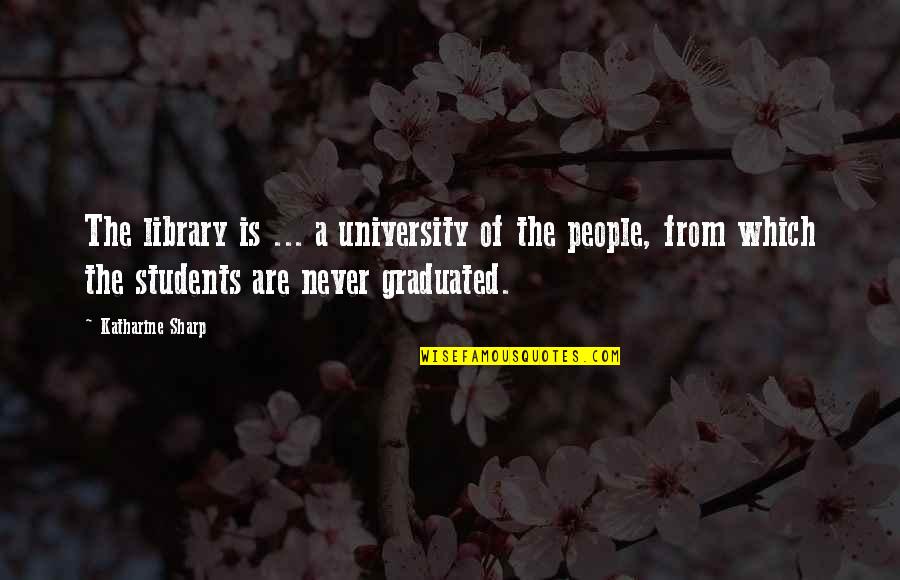 University Students Quotes By Katharine Sharp: The library is ... a university of the