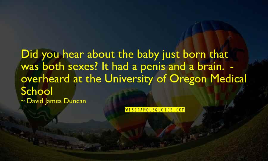 University That Quotes By David James Duncan: Did you hear about the baby just born