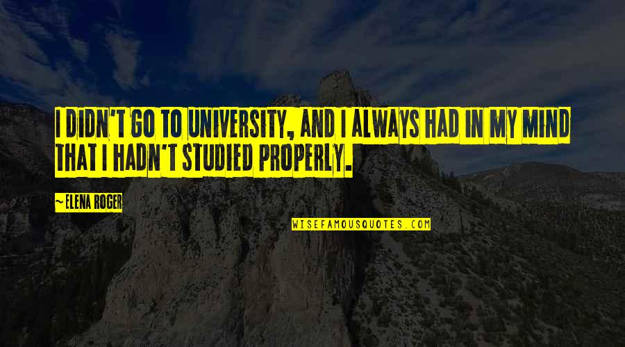 University That Quotes By Elena Roger: I didn't go to university, and I always