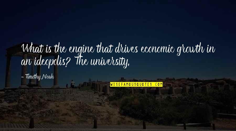 University That Quotes By Timothy Noah: What is the engine that drives economic growth