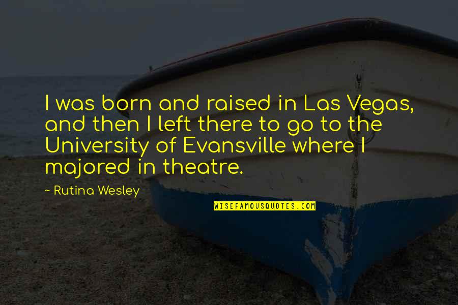 University Theatre Quotes By Rutina Wesley: I was born and raised in Las Vegas,