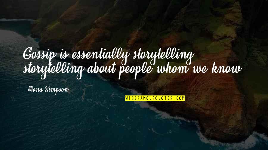 Universityoflife Quotes By Mona Simpson: Gossip is essentially storytelling: storytelling about people whom