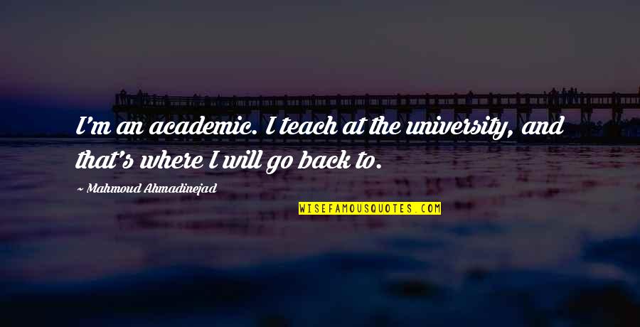 University's Quotes By Mahmoud Ahmadinejad: I'm an academic. I teach at the university,