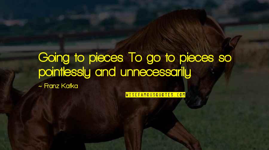 Universos Paralelos Quotes By Franz Kafka: Going to pieces. To go to pieces so
