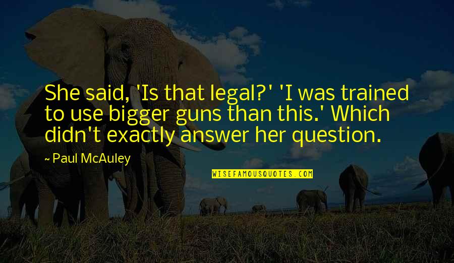 Universos Paralelos Quotes By Paul McAuley: She said, 'Is that legal?' 'I was trained