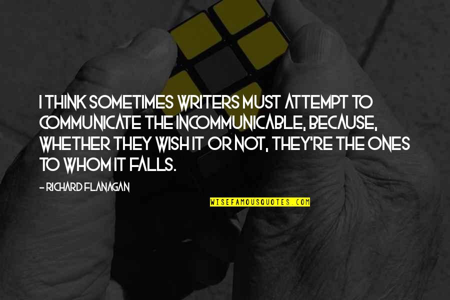 Universum Quotes By Richard Flanagan: I think sometimes writers must attempt to communicate Universum Quotes By Richard Flanagan: I think sometimes writers must attempt to communicate