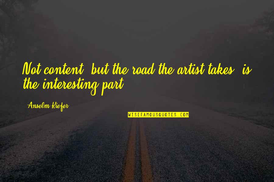 Univerzalna Prevencija Quotes By Anselm Kiefer: Not content, but the road the artist takes,