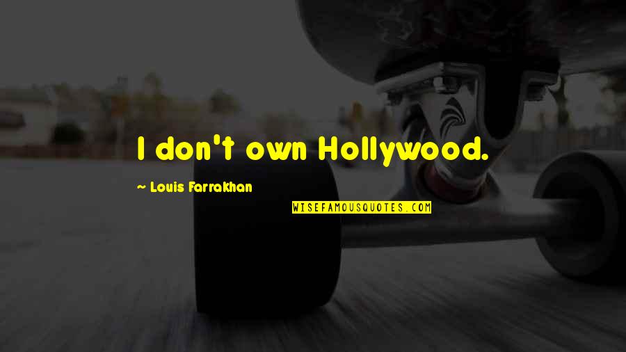 Univerzalna Sukcesija Quotes By Louis Farrakhan: I don't own Hollywood. Univerzalna Sukcesija Quotes By Louis Farrakhan: I don't own Hollywood.