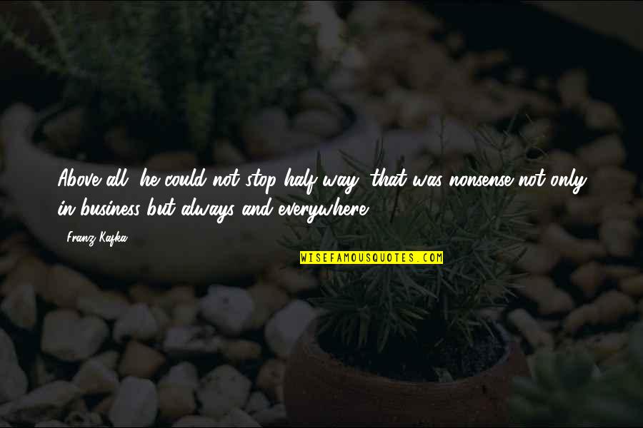 Univerzalne Brusilice Quotes By Franz Kafka: Above all, he could not stop half way,