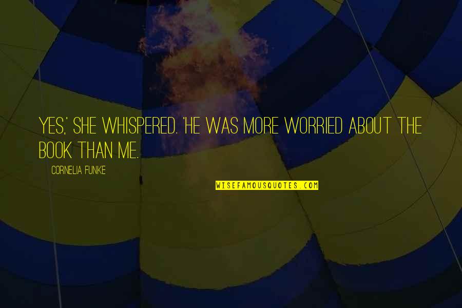 Uniwersytet Dzieci Quotes By Cornelia Funke: Yes,' she whispered. 'He was more worried about Uniwersytet Dzieci Quotes By Cornelia Funke: Yes,' she whispered. 'He was more worried about