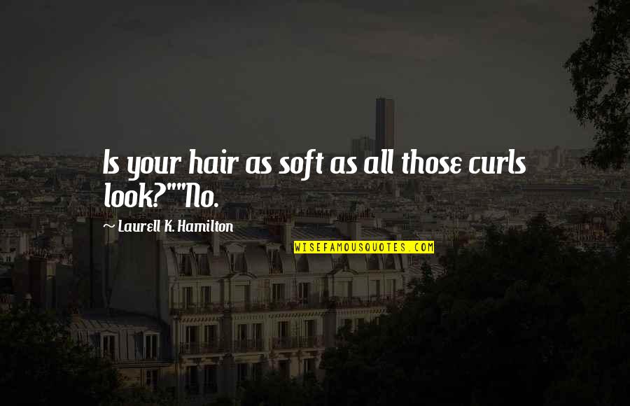 Uniwersytet Dzieci Quotes By Laurell K. Hamilton: Is your hair as soft as all those Uniwersytet Dzieci Quotes By Laurell K. Hamilton: Is your hair as soft as all those