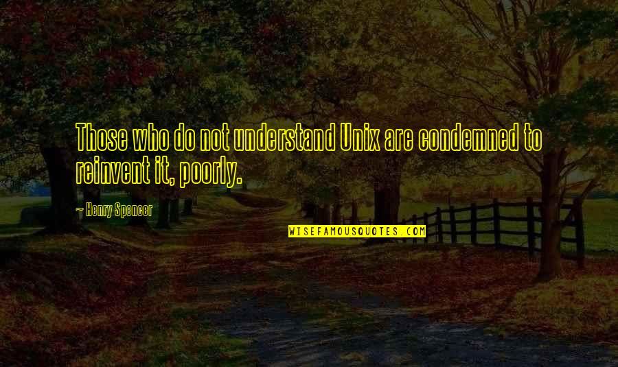 Unix Quotes By Henry Spencer: Those who do not understand Unix are condemned