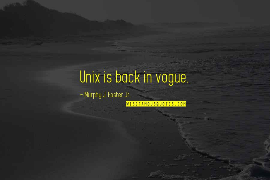 Unix Quotes By Murphy J. Foster Jr.: Unix is back in vogue.