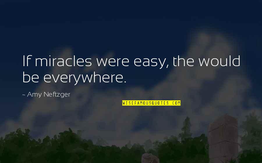 Unjailed Quotes By Amy Neftzger: If miracles were easy, the would be everywhere.