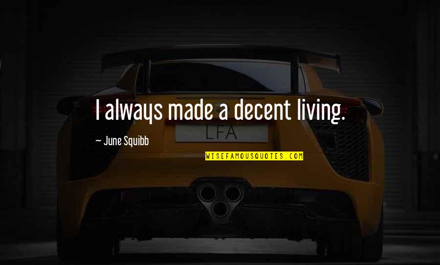 Unjala Apsu Quotes By June Squibb: I always made a decent living. Unjala Apsu Quotes By June Squibb: I always made a decent living.