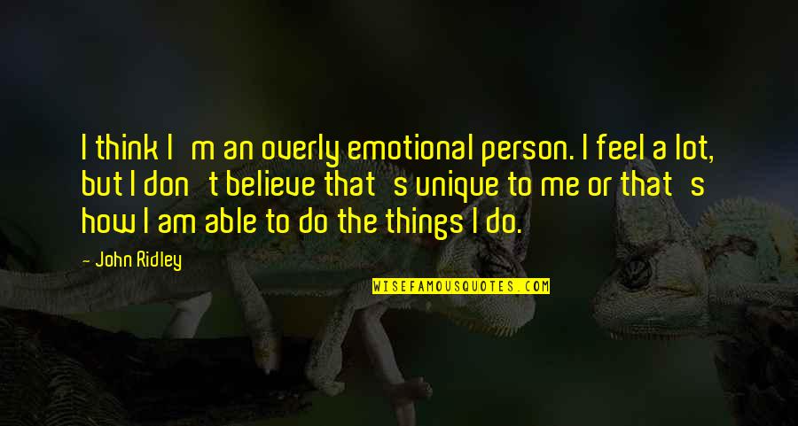 Unjaundiced Quotes By John Ridley: I think I'm an overly emotional person. I Unjaundiced Quotes By John Ridley: I think I'm an overly emotional person. I