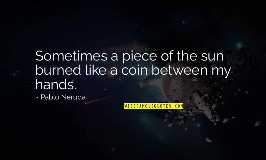 Unjaundiced Quotes By Pablo Neruda: Sometimes a piece of the sun burned like