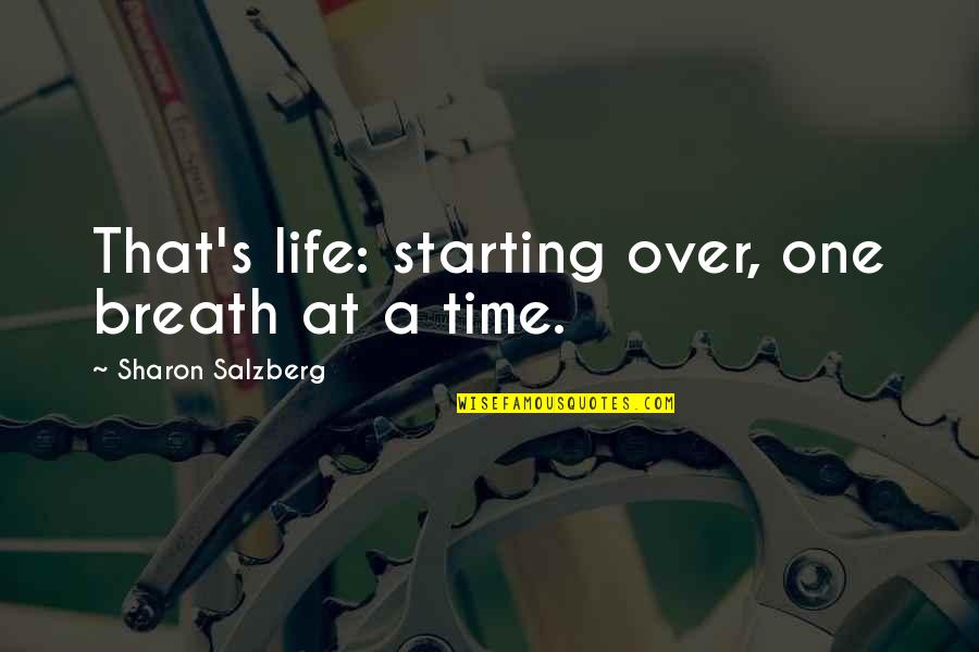 Unjaundiced Quotes By Sharon Salzberg: That's life: starting over, one breath at a Unjaundiced Quotes By Sharon Salzberg: That's life: starting over, one breath at a