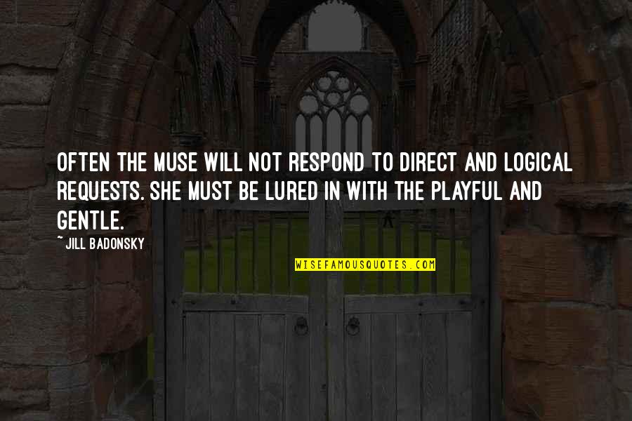 Unjoined Quotes By Jill Badonsky: Often the Muse will not respond to direct