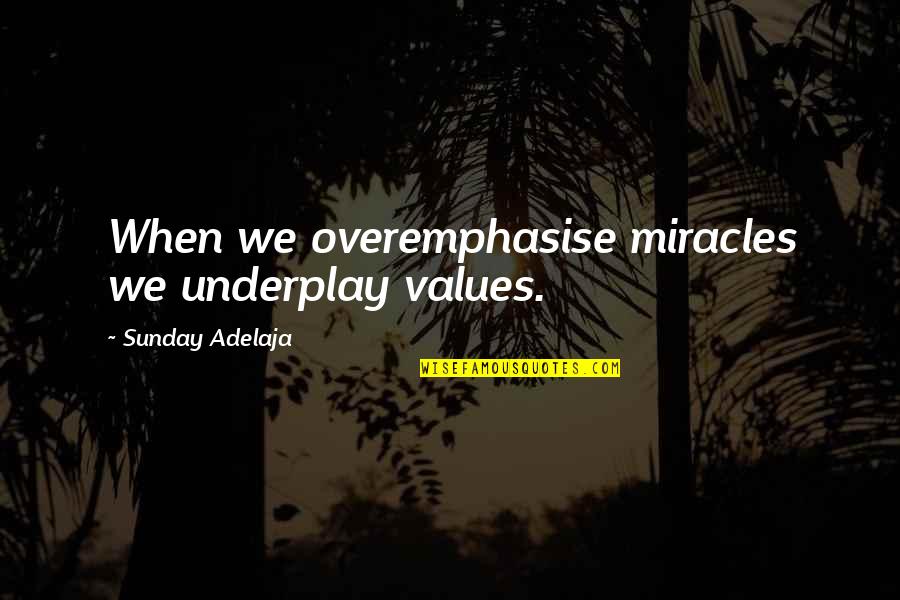 Unjoined Quotes By Sunday Adelaja: When we overemphasise miracles we underplay values.