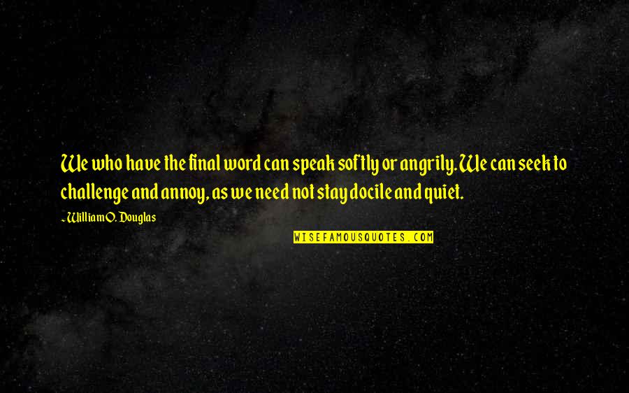 Unjudged Quotes By William O. Douglas: We who have the final word can speak