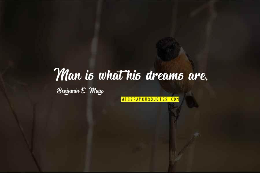 Unjust Death Quotes By Benjamin E. Mays: Man is what his dreams are. Unjust Death Quotes By Benjamin E. Mays: Man is what his dreams are.