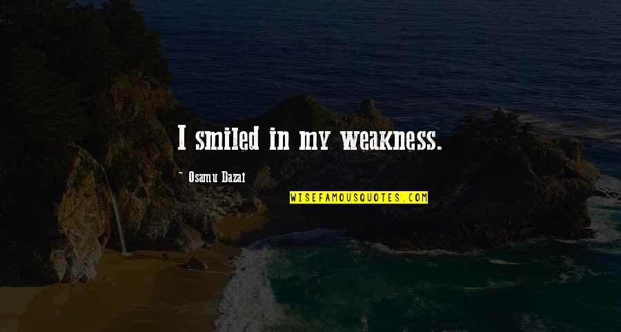 Unjust Death Quotes By Osamu Dazai: I smiled in my weakness. Unjust Death Quotes By Osamu Dazai: I smiled in my weakness.
