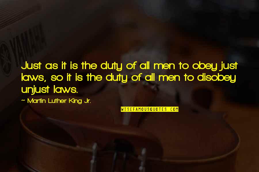 Unjust Laws Quotes By Martin Luther King Jr.: Just as it is the duty of all