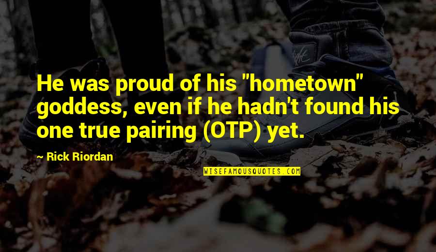 Unjust Laws Quotes By Rick Riordan: He was proud of his "hometown" goddess, even Unjust Laws Quotes By Rick Riordan: He was proud of his "hometown" goddess, even