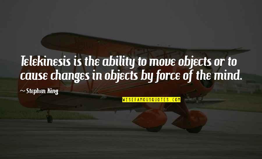 Unjust Laws Quotes By Stephen King: Telekinesis is the ability to move objects or