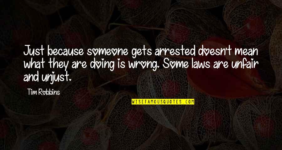 Unjust Laws Quotes By Tim Robbins: Just because someone gets arrested doesn't mean what