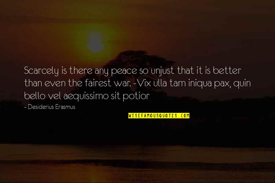 Unjust Quotes By Desiderius Erasmus: Scarcely is there any peace so unjust that