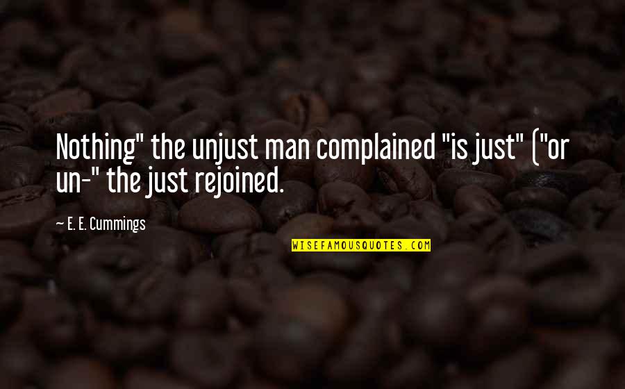 Unjust Quotes By E. E. Cummings: Nothing" the unjust man complained "is just" ("or